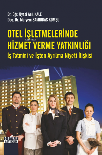 Otel İşletmelerinde Hizmet Verme Yatkınlığı İş Tatmini Ve İşten Ayrılm