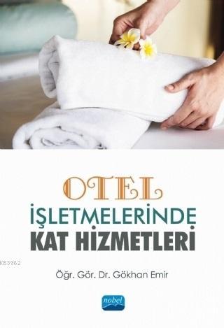 Otel İşletmelerinde Kat Hizmetleri | Gökhan Emir | Nobel Akademik Yayı