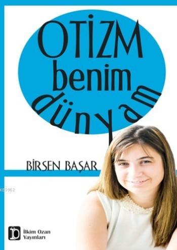 Otizm Benim Dünyam | Birsen Başar | İlkim Ozan Yayınları