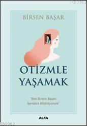 Otizmle Yaşamak; "Ben Birsen Başar, İçeriden Bildiriyorum" | Birsen Ba