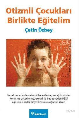 Otizmli Çocukları Birlikte Eğitelim | Çetin Özbey | İnkılâp Kitabevi