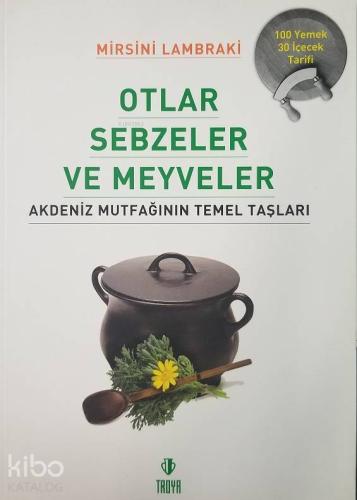 Otlar Sebzeler ve Meyveler - Akdeniz Mutfağının Temel Taşları; 100 Yem