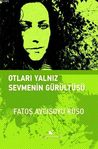 Otları Yalnız Sevmenin Gürültüsü | Fatoş Avcısoyu Ruso | Öteki Yayınev