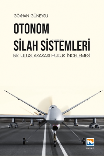 Otonom Silah Sistemleri: Bir Uluslararası Hukuk İncelemesi | Gökhan Gü