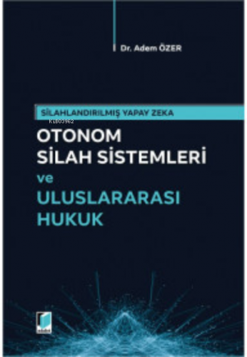 Otonom Silah Sistemleri ve Uluslararası Hukuk | Adem Özer | Adalet Yay