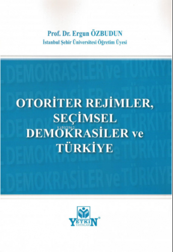 Otoriter Rejimler, Seçimsel Demokrasiler ve Türkiye | Ergun Özbudun | 