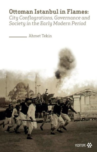 Ottoman Istanbul in Flames; City Conflagrations, Governance and Societ