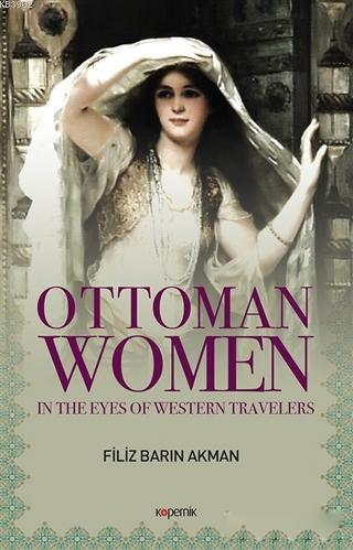 Ottoman Women; In The Eyes of Western Travellers | Filiz Barın Akman |