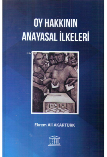 Oy Hakkının Anayasal İlkeleri | Ekrem Ali Akartürk | Legal Yayıncılık