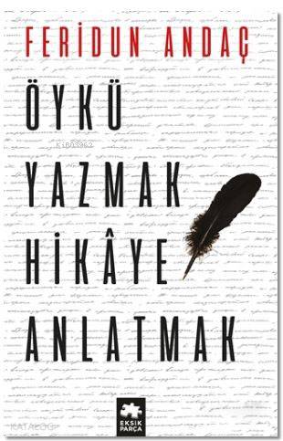 Öykü Yazmak Hikaye Anlatmak | Feridun Andaç | Eksik Parça Yayınları