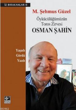 Öykücülüğümüzün Toros Zirvesi Osman Şahin; Yaşadı - Gördü - Yazdı | M.