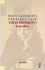 Öykücülügümüzün Unutulan Yüzü;Ayhan Bozfirat’in Öyküleri | Tahit Zorku