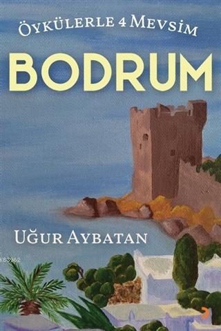 Öykülerle 4 Mevsim - Bodrum | Uğur Aybatan | Cinius Yayınları