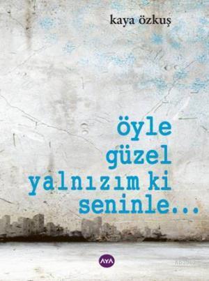 Öyle Güzel Yalnızım Ki Seninle... | Kaya Özkuş | Aya Kitap