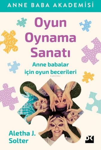 Oyun Oynama Sanatı; Anne Babalar İçin Oyun Becerileri | Aletha Solter 