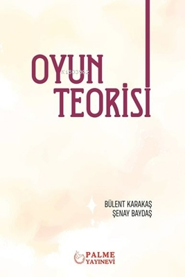 Oyun Teorisi | Bülent Karakaş | Palme Yayınevi