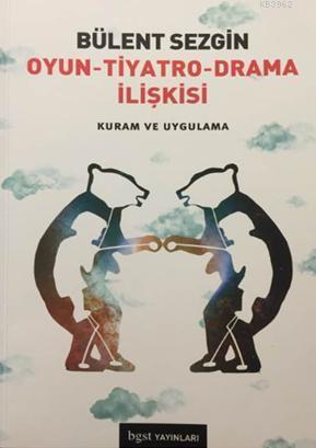 Oyun Tiyatro Drama İlişkisi; Kuram ve Uygulama | Bülent Sezgin | Bgst 