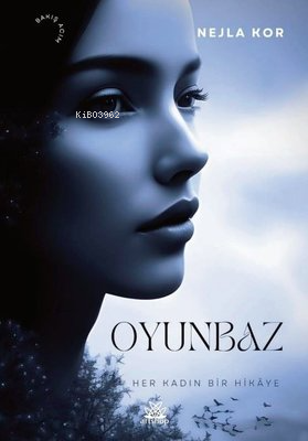 Oyunbaz - Her Kadın Bir Hikaye | Nejla Kor | Artshop Yayıncılık