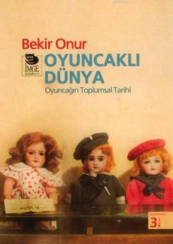 Oyuncaklı Dünya - Oyuncağın Toplumsal Tarihi | Bekir Onur | İmge Kitab