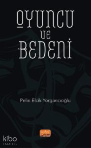 Oyuncu ve Bedeni | Pelin Elcik Yorgancıoğlu | Nobel Bilimsel Eserler