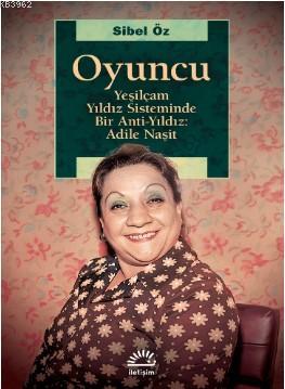 Oyuncu; Yeşilçam Yıldız Sisteminde Bir Anti-Yıldız: Adile Naşit | Sibe