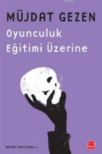 Oyunculuk Eğitimi Üzerine; Bütün Yapıtları 1 | Müjdat Gezen | Kırmızık