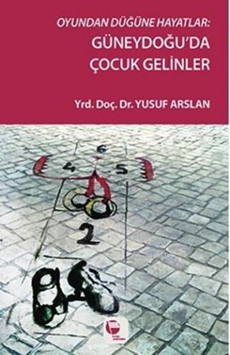 Oyundan Düğüne; Güneydoğu'da Çocuk Gelinler | Yusuf Arslan | Belge Yay