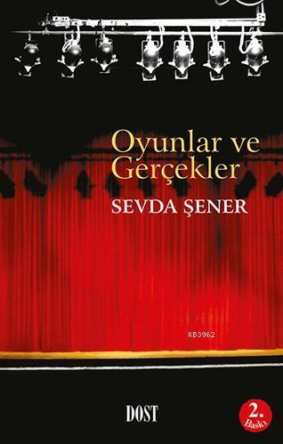 Oyunlar ve Gerçekler | Sevda Şener | Dost Kitabevi