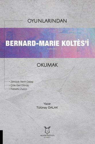 Oyunlarından Bernard-Marie Koltes’i Okumak | Tülünay Dalak | Akademisy