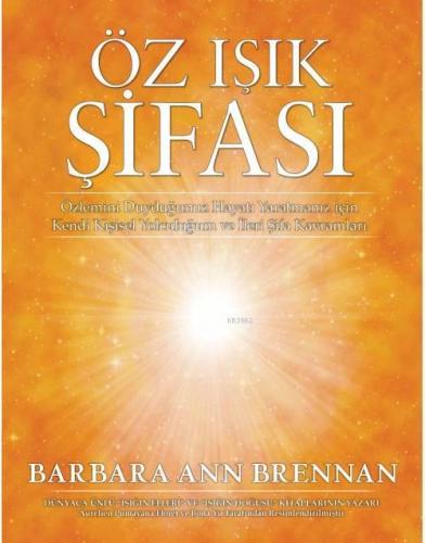 Öz Işık Şifası; Özlemini Duyduğunuz Hayatı Yaratmanız İçin Kendi Kişis