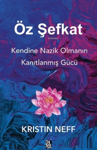 Öz Şefkat;Kendine Nazik Olmanın Kanıtlanmış Gücü | Kristin Neff | Diyo