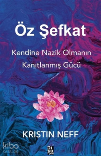 Öz Şefkat;Kendine Nazik Olmanın Kanıtlanmış Gücü | Kristin Neff | Diyo