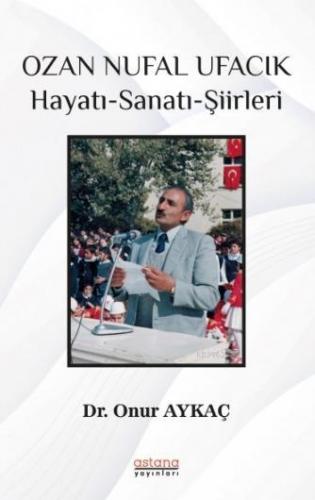 Ozan Nufal Ufacık; Hayatı - Sanatı - Şiirleri | Onur Aykaç | Astana Ya