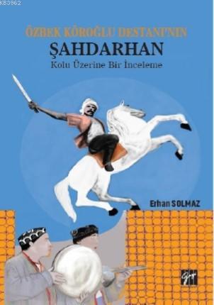 Özbek Köroğlu Destanı'nın Şahdarhan Kolu Üzerine Bir İnceleme | Erhan 