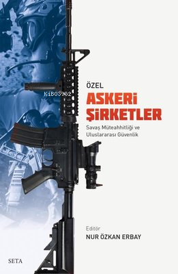 Özel Askeri Şirketler - Savaş Müteahhitliği ve Uluslararası Güvenlik |