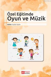 Özel Eğitimde Oyun ve Müzik | Aydan Aydın | Pegem Akademi Yayıncılık