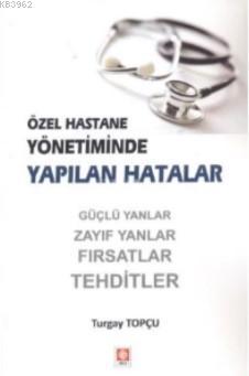 Özel Hastane Yönetiminde Yapılan Hatalar | Turgay Topçu | Ekin Kitabev