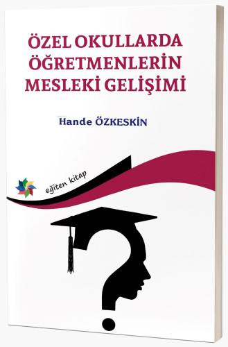 Özel Okullarda Öğretmenlerin Mesleki Gelişimi | Hande Özkeskin | Eğite