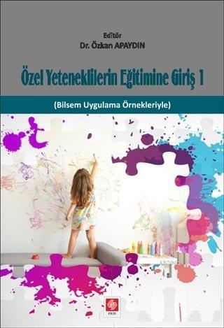 Özel Yeteneklilerin Eğitimine Giriş 1; Bilsem Uygulama Örnekleriyle | 