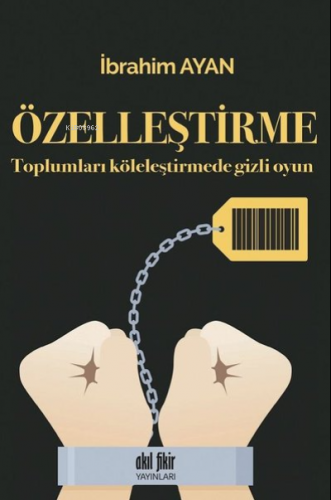 Özelleştirme Toplumları Köleleştirmede Gizli Oyun | İbrahim Ayan | Akı