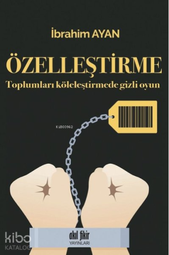 Özelleştirme Toplumları Köleleştirmede Gizli Oyun | İbrahim Ayan | Akı