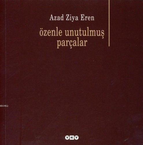 Özenle Unutulmuş Parçalar | Azad Ziya Eren | Yapı Kredi Yayınları ( YK