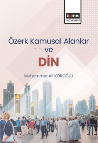 Özerk Kamusal Alanlar Ve Din | Muhammed Ali Köroğlu | Eğitim Yayınevi