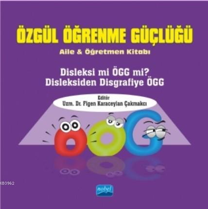 Özgül Öğrenme Güçlüğü; Aile ve Öğretmen Kitabı | Figen Karaceylan Çakm