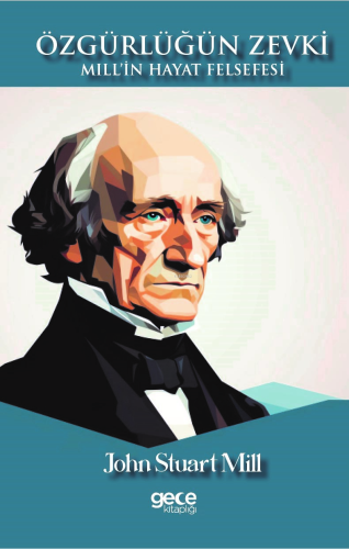 Özgürlüğün Zevki;Mill'in Hayat Felsefesi | John Stuart Mill | Gece Kit