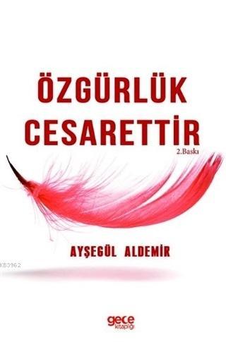 Özgürlük Cesarettir | Ayşegül Aldemir | Gece Kitaplığı Yayınları