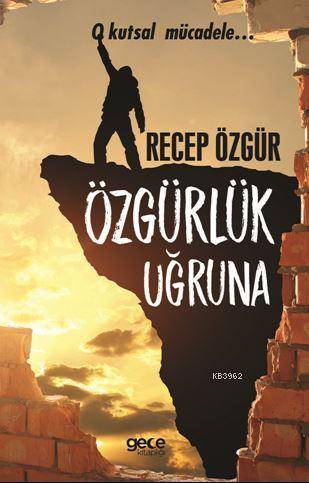 Özgürlük Uğruna; O Kutsal Mücadele... | Recep Özgür | Gece Kitaplığı Y