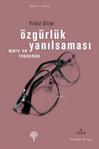 Özgürlük Yanılsaması; Rousseau ve Marx | Yıldız Silier | Yordam Kitap