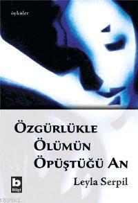 Özgürlükle Ölümün Öpüştüğü An | Leyla Serpil | Bilgi Yayınevi