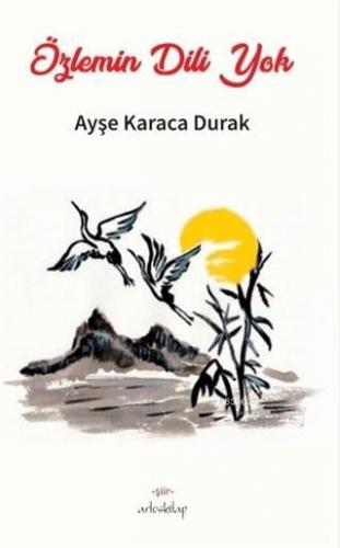 Özlemin Dili Yok | Ayşe Karaca Durak | Artos Kitap